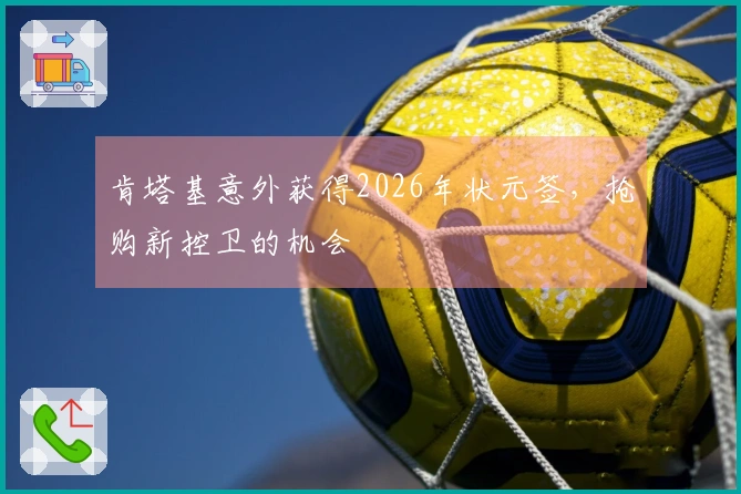 肯塔基意外获得2026年状元签，抢购新控卫的机会