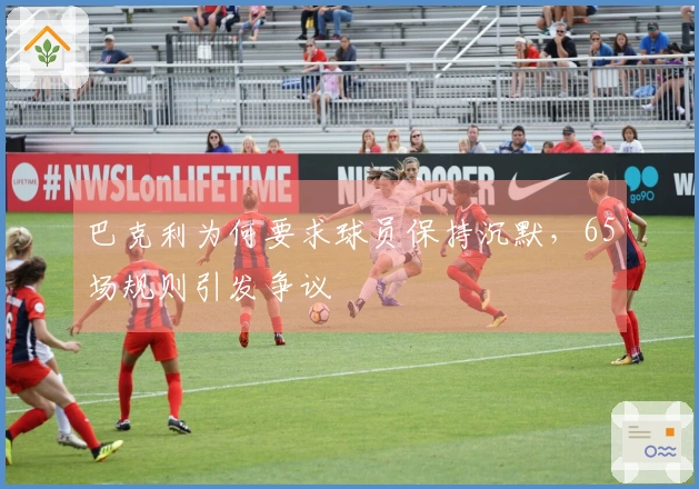 巴克利为何要求球员保持沉默，65场规则引发争议