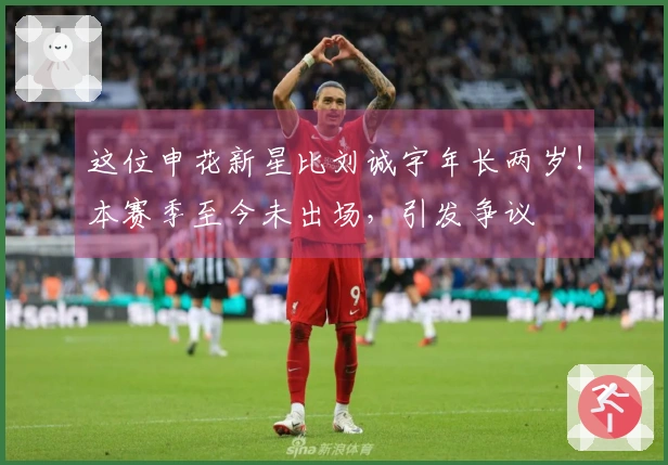 这位申花新星比刘诚宇年长两岁！本赛季至今未出场，引发争议