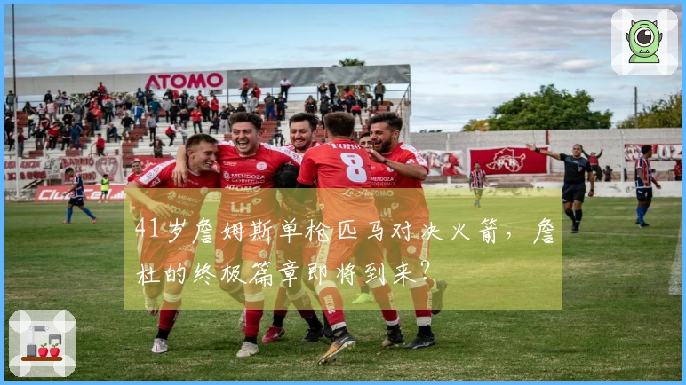 41岁詹姆斯单枪匹马对决火箭，詹杜的终极篇章即将到来？